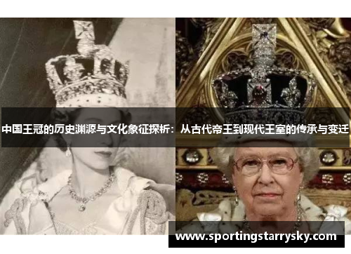 中国王冠的历史渊源与文化象征探析：从古代帝王到现代王室的传承与变迁